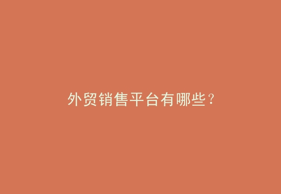 外贸销售平台有哪些？