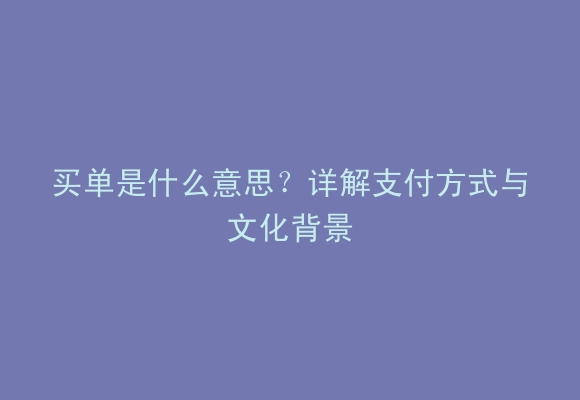 买单是什么意思？详解支付方式与文化背景