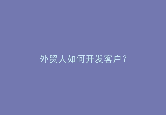 外贸人如何开发客户？