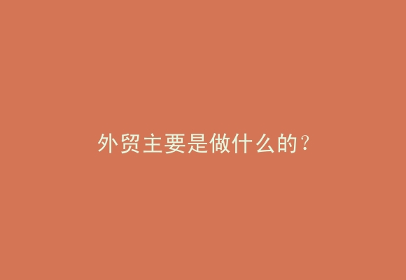 外贸主要是做什么的？