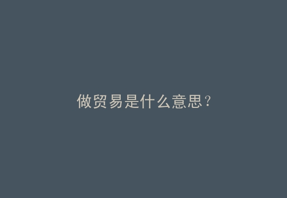 做贸易是什么意思？