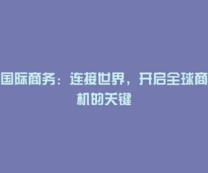 国际商务：连接世界，开启全球商机的关键