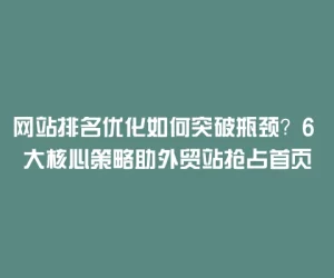 网站排名优化如何突破瓶颈？6 大核心策略助外贸站抢占首页