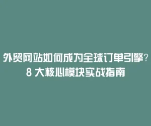 外贸网站如何成为全球订单引擎？8 大核心模块实战指南