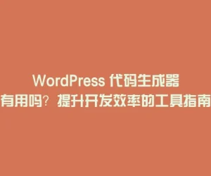 WordPress 代码生成器有用吗？提升开发效率的工具指南