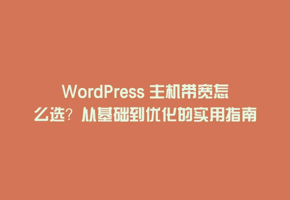Wordpress 主机带宽怎么选?从基础到优化的实用指南