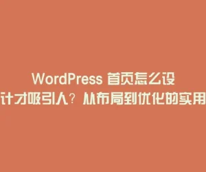 WordPress 首页怎么设计才吸引人？从布局到优化的实用指南