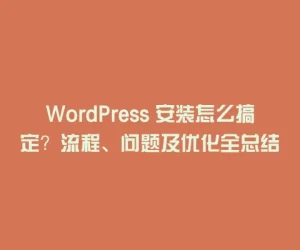 WordPress 安装怎么搞定？流程、问题及优化全总结