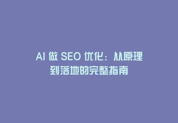 AI 做 SEO 优化:从原理到落地的完整指南