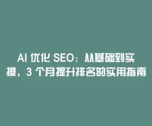 AI 优化 SEO：从基础到实操，3 个月提升排名的实用指南