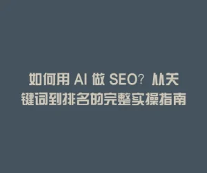 如何用 AI 做 SEO？从关键词到排名的完整实操指南
