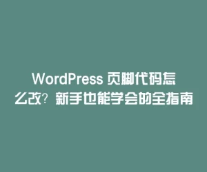 WordPress 页脚代码怎么改？新手也能学会的全指南