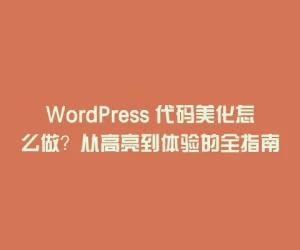 WordPress 代码美化怎么做？从高亮到体验的全指南