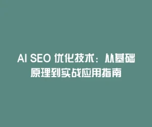 AI SEO 优化技术：从基础原理到实战应用指南