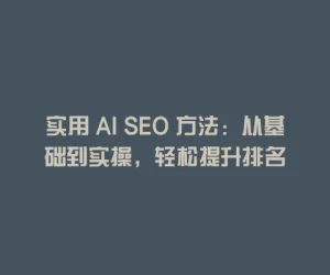 实用 AI SEO 方法：从基础到实操，轻松提升排名