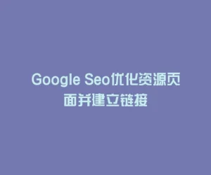 Google Seo优化资源页面并建立链接