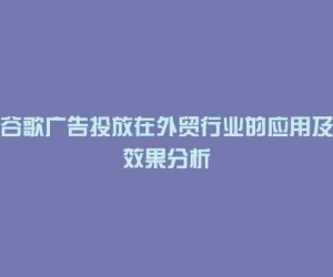 谷歌广告投放在外贸行业的应用及效果分析