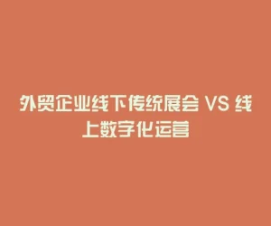 外贸企业线下传统展会 VS 线上数字化运营